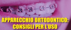 Apparecchio ortodontico: accorgimenti e consigli per l’uso
