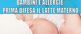 Bambini e allergie: prima difesa il latte materno