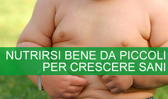 Obesità infantile: nutrirsi bene da piccoli per crescere sani