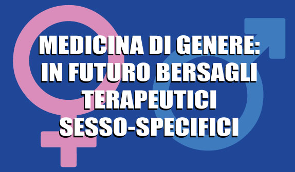Medicina di Genere: in futuro bersagli terapeutici sesso-specifici