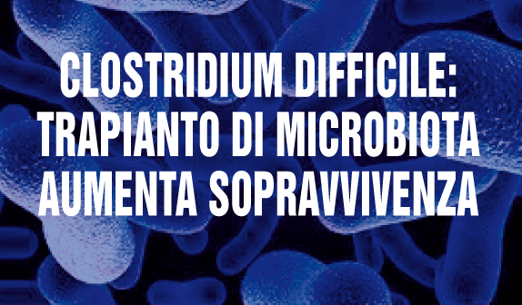 Clostridium Difficile: trapianto di microbiota aumenta la sopravvivenza